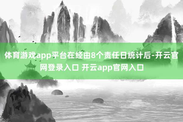 体育游戏app平台在经由8个责任日统计后-开云官网登录入口 开云app官网入口