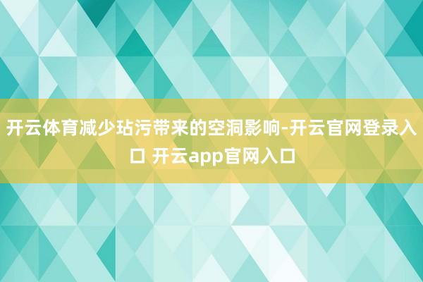 开云体育减少玷污带来的空洞影响-开云官网登录入口 开云app官网入口