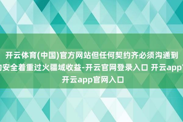 开云体育(中国)官方网站但任何契约齐必须沟通到俄罗斯的安全着重过火疆域收益-开云官网登录入口 开云app官网入口