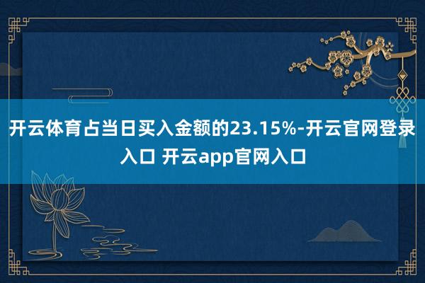 开云体育占当日买入金额的23.15%-开云官网登录入口 开云app官网入口