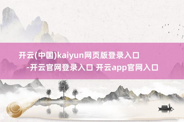 开云(中国)kaiyun网页版登录入口            -开云官网登录入口 开云app官网入口