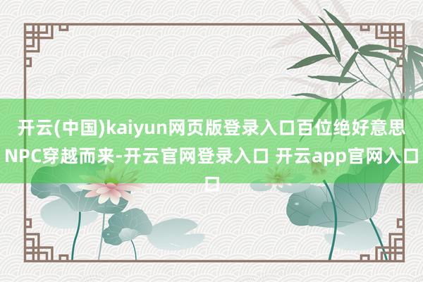 开云(中国)kaiyun网页版登录入口百位绝好意思NPC穿越而来-开云官网登录入口 开云app官网入口