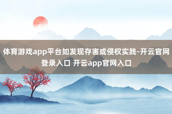 体育游戏app平台如发现存害或侵权实践-开云官网登录入口 开云app官网入口