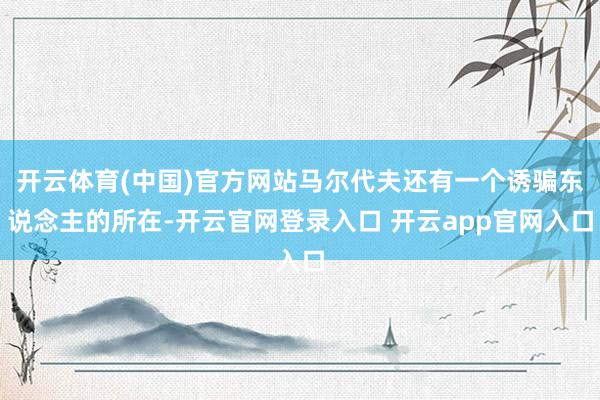 开云体育(中国)官方网站马尔代夫还有一个诱骗东说念主的所在-开云官网登录入口 开云app官网入口