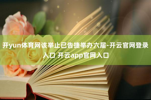 开yun体育网该举止已告捷举办六届-开云官网登录入口 开云app官网入口
