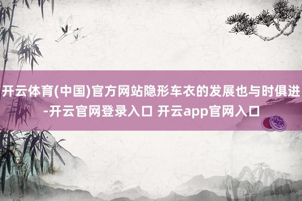 开云体育(中国)官方网站隐形车衣的发展也与时俱进-开云官网登录入口 开云app官网入口
