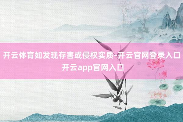 开云体育如发现存害或侵权实质-开云官网登录入口 开云app官网入口