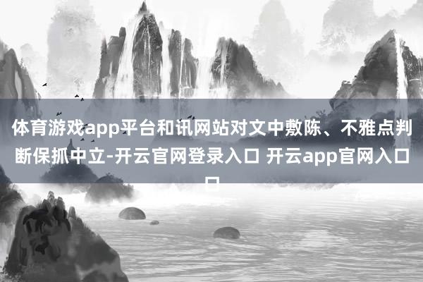 体育游戏app平台和讯网站对文中敷陈、不雅点判断保抓中立-开云官网登录入口 开云app官网入口