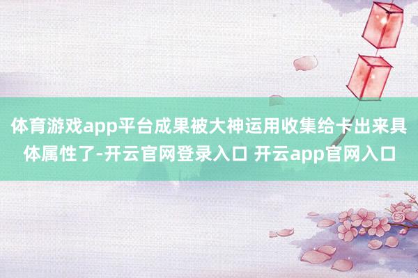 体育游戏app平台成果被大神运用收集给卡出来具体属性了-开云官网登录入口 开云app官网入口