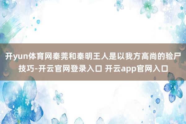 开yun体育网秦莞和秦明王人是以我方高尚的验尸技巧-开云官网登录入口 开云app官网入口