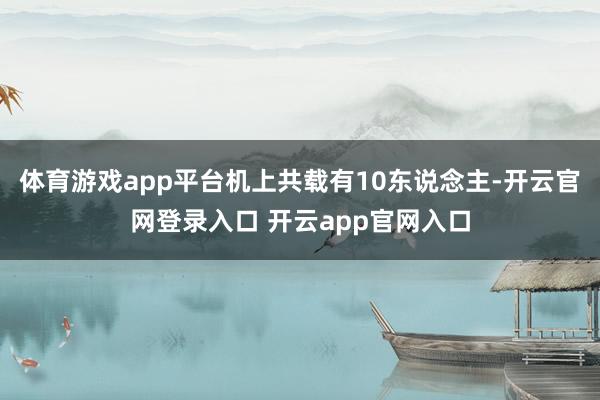 体育游戏app平台机上共载有10东说念主-开云官网登录入口 开云app官网入口