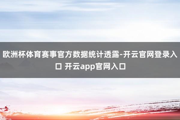 欧洲杯体育赛事官方数据统计透露-开云官网登录入口 开云app官网入口