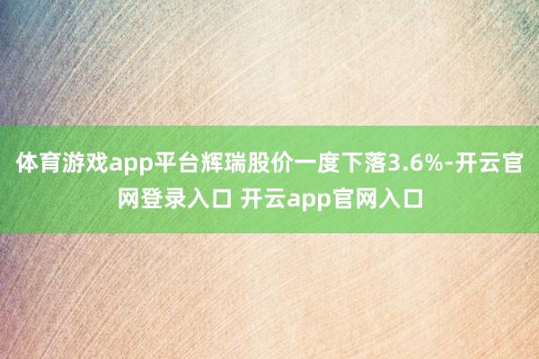体育游戏app平台辉瑞股价一度下落3.6%-开云官网登录入口 开云app官网入口