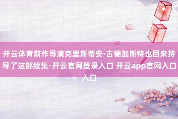 开云体育前作导演克里斯蒂安·古德加斯特也回来持导了这部续集-开云官网登录入口 开云app官网入口