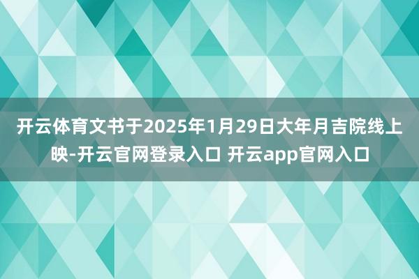 开云体育文书于2025年1月29日大年月吉院线上映-开云官网登录入口 开云app官网入口