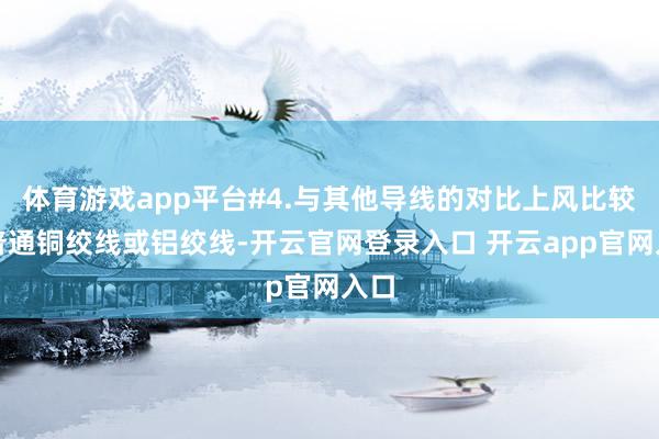 体育游戏app平台#4.与其他导线的对比上风比较于普通铜绞线或铝绞线-开云官网登录入口 开云app官网入口