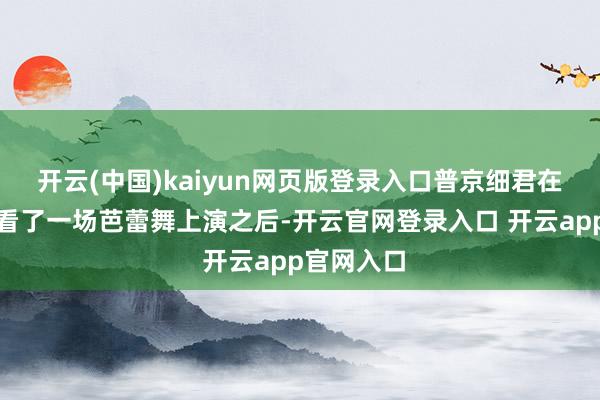 开云(中国)kaiyun网页版登录入口普京细君在共同不雅看了一场芭蕾舞上演之后-开云官网登录入口 开云app官网入口