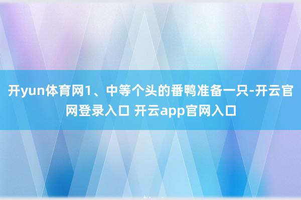 开yun体育网1、中等个头的番鸭准备一只-开云官网登录入口 开云app官网入口