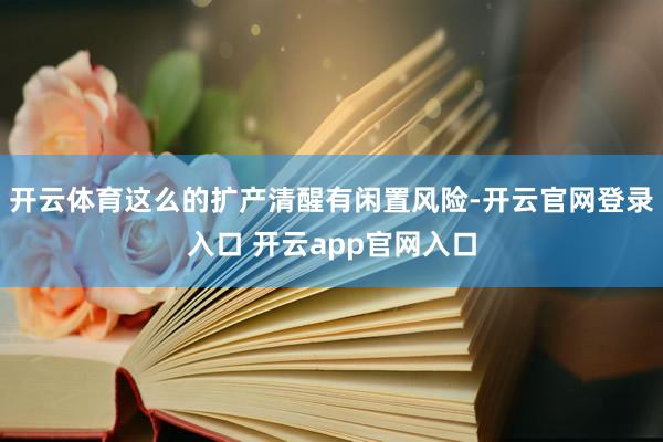 开云体育这么的扩产清醒有闲置风险-开云官网登录入口 开云app官网入口