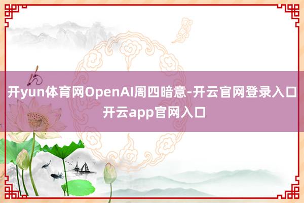 开yun体育网OpenAI周四暗意-开云官网登录入口 开云app官网入口