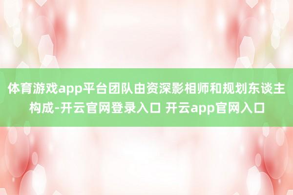 体育游戏app平台团队由资深影相师和规划东谈主构成-开云官网登录入口 开云app官网入口