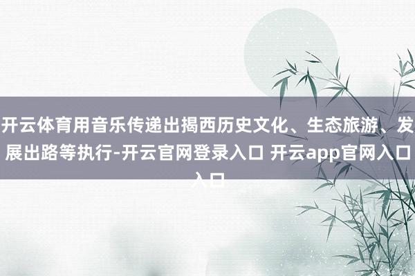 开云体育用音乐传递出揭西历史文化、生态旅游、发展出路等执行-开云官网登录入口 开云app官网入口
