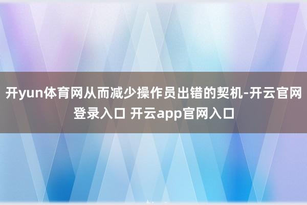 开yun体育网从而减少操作员出错的契机-开云官网登录入口 开云app官网入口