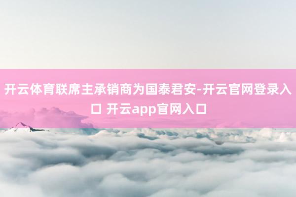 开云体育联席主承销商为国泰君安-开云官网登录入口 开云app官网入口